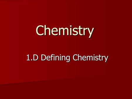 Chemistry 1.D Defining Chemistry.