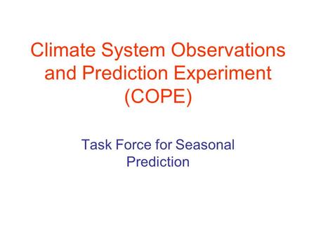 Climate System Observations and Prediction Experiment (COPE) Task Force for Seasonal Prediction.