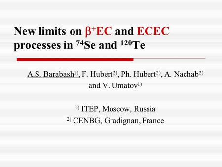 New limits on  + EC and ECEC processes in 74 Se and 120 Te A.S. Barabash 1), F. Hubert 2), Ph. Hubert 2), A. Nachab 2) and V. Umatov 1) 1) ITEP, Moscow,