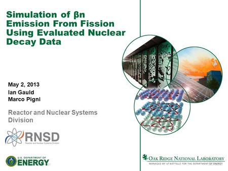1Managed by UT-Battelle for the U.S. Department of Energy Simulation of βn Emission From Fission Using Evaluated Nuclear Decay Data Ian Gauld Marco Pigni.