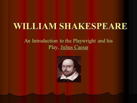 WILLIAM SHAKESPEARE An Introduction to the Playwright and his Play, Julius Caesar.