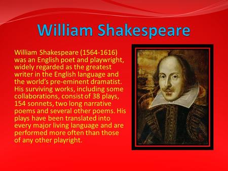 William Shakespeare (1564-1616) was an English poet and playwright, widely regarded as the greatest writer in the English language and the world’s pre-eminent.