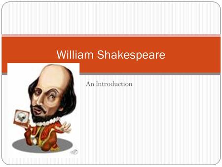 William Shakespeare An Introduction.