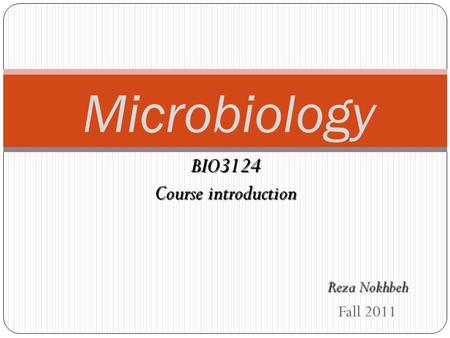 Reza Nokhbeh Fall 2011 Microbiology BIO3124 Course introduction.