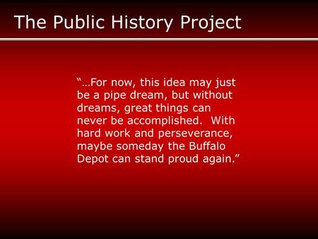 The Public History Project “…For now, this idea may just be a pipe dream, but without dreams, great things can never be accomplished. With hard work and.