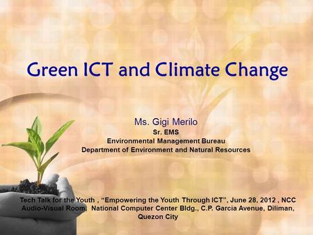 Green ICT and Climate Change Ms. Gigi Merilo Sr. EMS Environmental Management Bureau Department of Environment and Natural Resources Tech Talk for the.