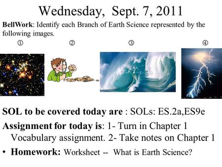Wednesday, Sept. 7, 2011 SOL to be covered today are : SOLs: ES.2a,ES9e Assignment for today is: 1- Turn in Chapter 1 Vocabulary assignment. 2- Take notes.