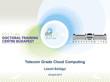 Telecom Grade Cloud Computing László Szilágyi 26 April 2013.