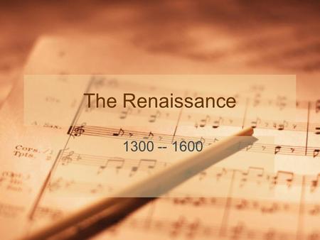 The Renaissance 1300 -- 1600. When The Renaissance began in 1300 and ended around 1600. Dante wrote in 1300. Shakespeare wrote in 1600.