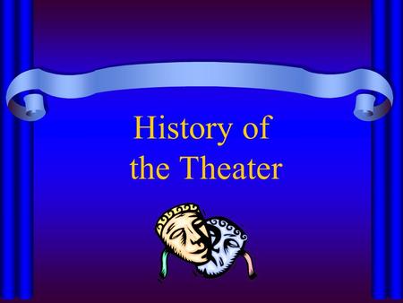 History of the Theater. When and where did it begin? The information we do have from long ago comes from wall paintings, decorations, artifacts, and hieroglyphics.