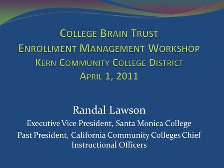 Randal Lawson Executive Vice President, Santa Monica College Past President, California Community Colleges Chief Instructional Officers.