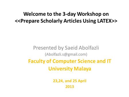 Welcome to the 3-day Workshop on > Presented by Saeid Abolfazli Faculty of Computer Science and IT University Malaya 23,24, and.
