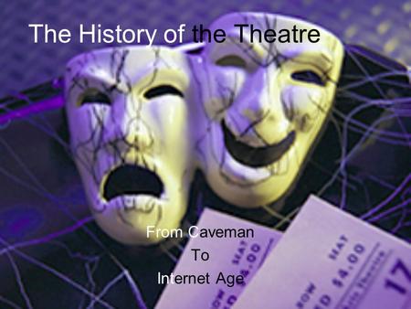 The History of the Theatre From Caveman To Internet Age.