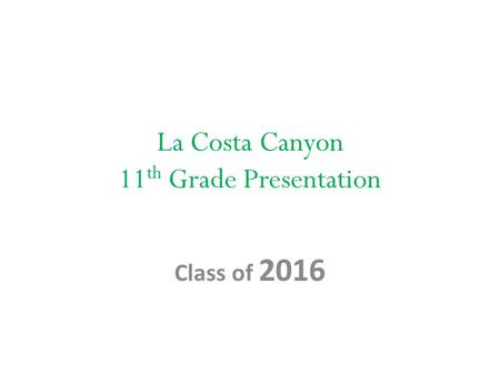 La Costa Canyon 11 th Grade Presentation Class of 2016.