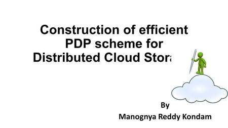 Construction of efficient PDP scheme for Distributed Cloud Storage. By Manognya Reddy Kondam.