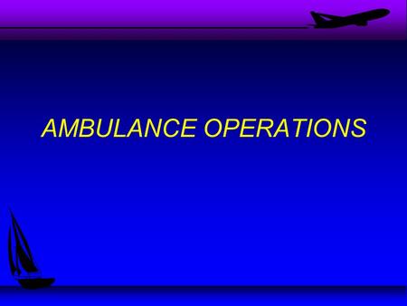 AMBULANCE OPERATIONS. Lesson Objective: Describe basic rules and techniques associated with the ambulance operations.