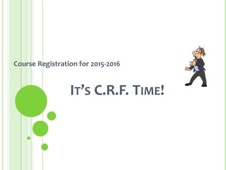 I T ’ S C.R.F. T IME ! Course Registration for 2015-2016.