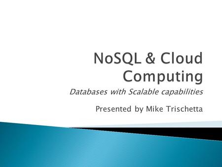 Databases with Scalable capabilities Presented by Mike Trischetta.