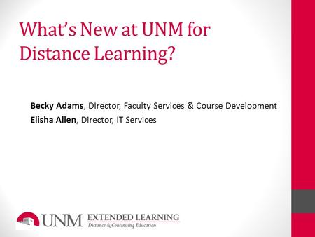 What’s New at UNM for Distance Learning? Becky Adams, Director, Faculty Services & Course Development Elisha Allen, Director, IT Services.