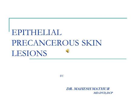 EPITHELIAL PRECANCEROUS SKIN LESIONS BY DR. MAHESH MATHUR MD.DVD,DCP