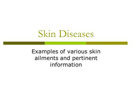 Skin Diseases Examples of various skin ailments and pertinent information.
