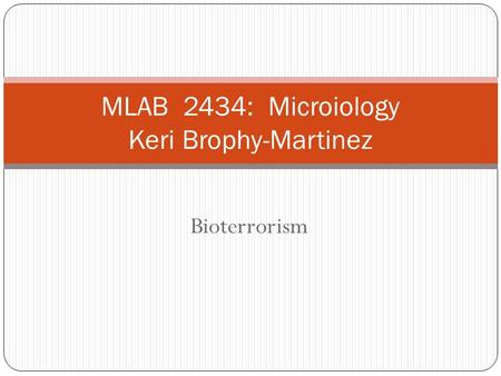 Bioterrorism MLAB 2434: Microiology Keri Brophy-Martinez.