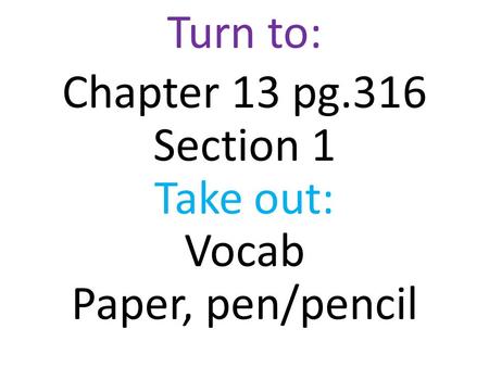 Turn to: Chapter 13 pg.316 Section 1 Take out: Vocab Paper, pen/pencil.