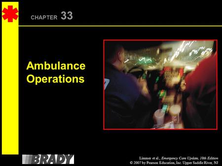 Limmer et al., Emergency Care Update, 10th Edition © 2007 by Pearson Education, Inc. Upper Saddle River, NJ CHAPTER 33 Ambulance Operations.