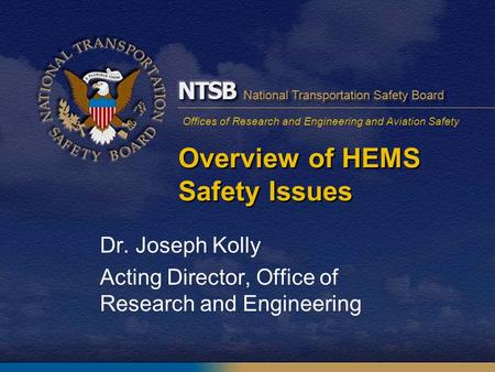 Offices of Research and Engineering and Aviation Safety Overview of HEMS Safety Issues Dr. Joseph Kolly Acting Director, Office of Research and Engineering.