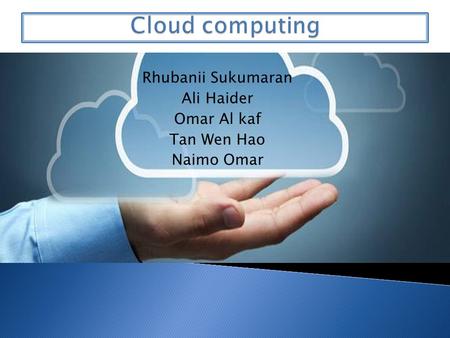 Cloud computing Rhubanii Sukumaran Ali Haider Omar Al kaf Tan Wen Hao