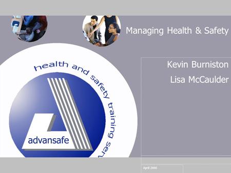April 2006 Managing Health & Safety Kevin Burniston Lisa McCaulder.