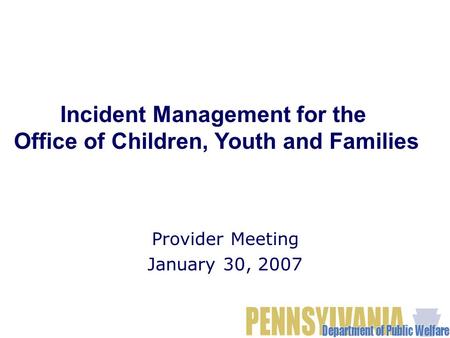 HCSIS Background Provider Meeting January 30, 2007 Incident Management for the Office of Children, Youth and Families.
