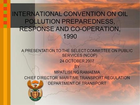 A PRESENTATION TO THE SELECT COMMITTEE ON PUBLIC SERVICES (NCOP) 24 OCTOBER 2007 BY MPATLISENG RAMAEMA CHIEF DIRECTOR: MARITIME TRANSPORT REGULATION DEPARTMENT.
