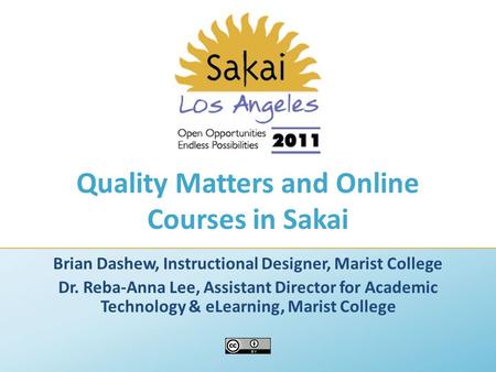 Quality Matters and Online Courses in Sakai Brian Dashew, Instructional Designer, Marist College Dr. Reba-Anna Lee, Assistant Director for Academic Technology.