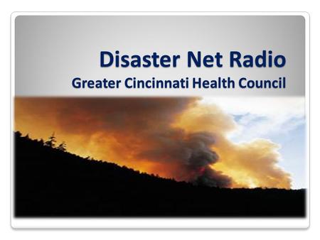Disaster Net Radio Greater Cincinnati Health Council.