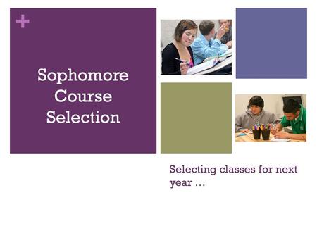 + Selecting classes for next year … Sophomore Course Selection.