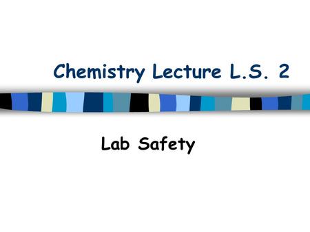 Chemistry Lecture L.S. 2 Lab Safety Expectations for Behavior NO Horseplay in the lab Wear P.P.E. at all times in the lab Follow written procedures without.