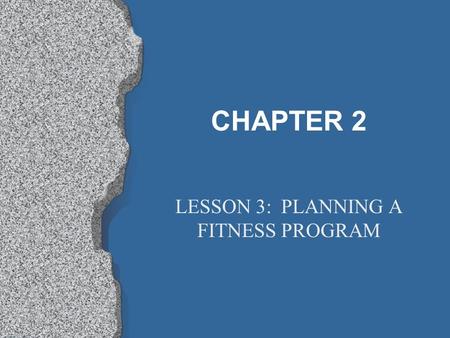 CHAPTER 2 LESSON 3: PLANNING A FITNESS PROGRAM. Getting started Decide what your goal is: is it to lose weight or to get stronger, etc…. Plan exercise.