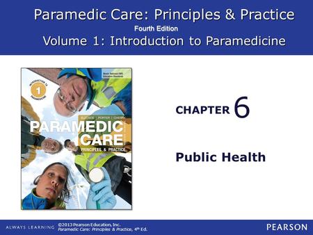 Paramedic Care: Principles & Practice Volume 1: Introduction to Paramedicine CHAPTER Fourth Edition ©2013 Pearson Education, Inc. Paramedic Care: Principles.