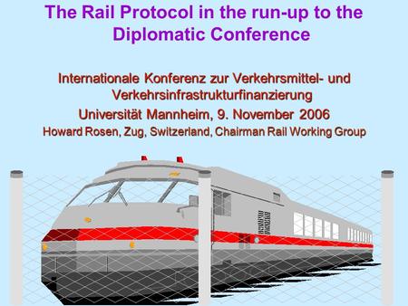 The Rail Protocol in the run-up to the Diplomatic Conference Internationale Konferenz zur Verkehrsmittel- und Verkehrsinfrastrukturfinanzierung Universität.