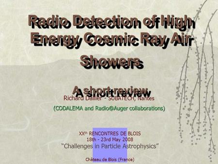 Radio Detection of High Energy Cosmic Ray Air Showers A short review XX th RENCONTRES DE BLOIS 18th - 23rd May 2008 “Challenges in Particle Astrophysics”
