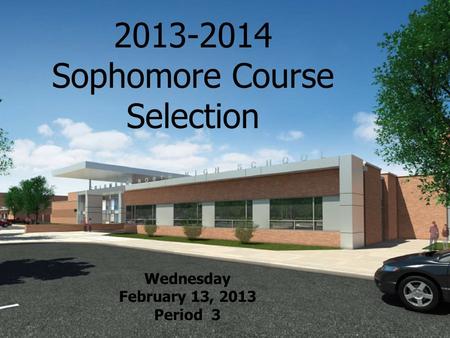 2013-2014 Sophomore Course Selection Wednesday February 13, 2013 Period 3.