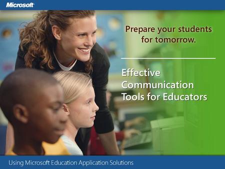 Prepare your students for tomorrow. Effective Communication Tools for Educators Using Microsoft Education Application Solutions.