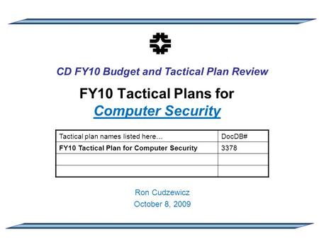 CD FY10 Budget and Tactical Plan Review FY10 Tactical Plans for Computer Security Ron Cudzewicz October 8, 2009 Tactical plan names listed here…DocDB#