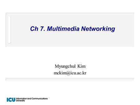 Ch 7. Multimedia Networking Myungchul Kim
