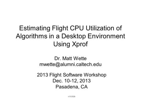 Estimating Flight CPU Utilization of Algorithms in a Desktop Environment Using Xprof Dr. Matt Wette 2013 Flight Software Workshop.