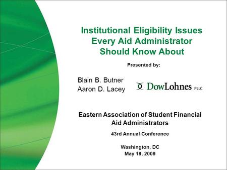 Institutional Eligibility Issues Every Aid Administrator Should Know About Blain B. Butner Aaron D. Lacey Eastern Association of Student Financial Aid.