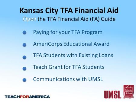 Kansas City TFA Financial Aid Open the TFA Financial Aid (FA) Guide Paying for your TFA Program AmeriCorps Educational Award TFA Students with Existing.