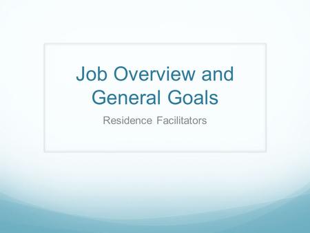 Job Overview and General Goals Residence Facilitators.