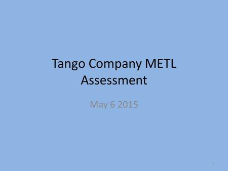 Tango Company METL Assessment May 6 2015 1. Overall Assessment Last YearThis Year AcademicTrainedPartially Trained MilitaryPartially Trained Moral-EthicalTrainedPartially.